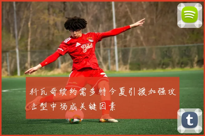 科瓦奇续约需多特今夏引援加强攻击型中场成关键因素