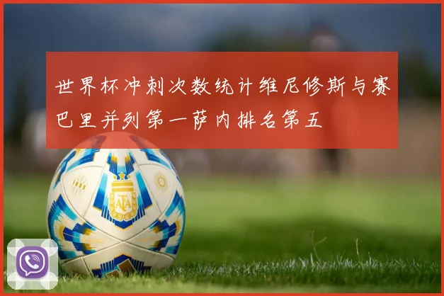 世界杯冲刺次数统计维尼修斯与赛巴里并列第一萨内排名第五